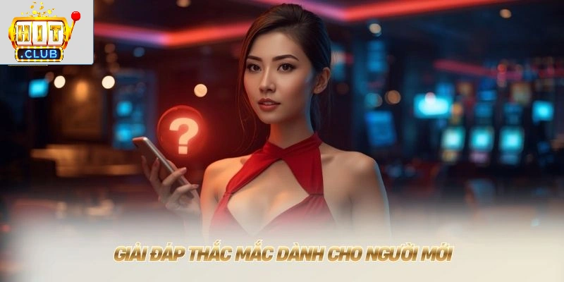 Tải Hitclub 🎰 Săn Nổ Hũ Jackpot Nhận Thưởng Khủng Tới +688K Giải đáp thắc mắc dành cho người mới