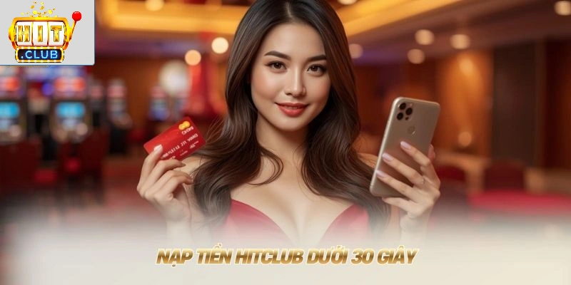 Tải Hitclub 🎰 Săn Nổ Hũ Jackpot Nhận Thưởng Khủng Tới +688K Nạp tiền HITCLUB dưới 30 giây